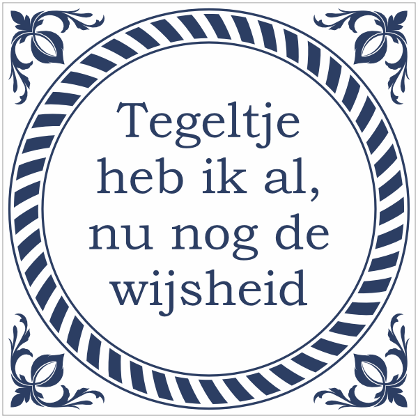 Tegeltje met spreuk - Tegeltje heb ik al, nu nog de wijsheid