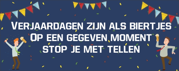 Verjaardagen zijn als biertjes spandoek