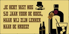 Je hebt vast nog 50 jaar voor de boeg, maar wij zijn lekker naar de kroeg!