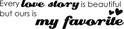 Every love story is beautiful but ours is my favorite